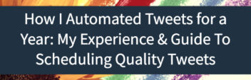 How I Automated Tweets for a Year: My Experience & Guide To Scheduling Quality Tweets
