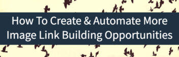 How To Create & Automate More Image Link Building Opportunities