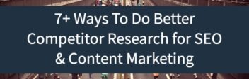 7+ Ways To Do Better Competitor Research for SEO & Content Marketing