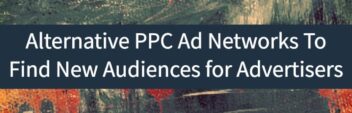 Alternative PPC Ad Networks To Find New Audiences for Advertisers