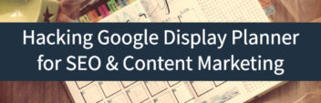Hacking Google Display Planner for SEO & Content Marketing