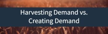 Harvesting Demand vs. Creating Demand