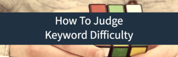 How To Judge Keyword Difficulty (aka “Can I Rank for [Keyword]?”)