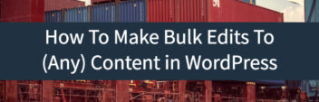 How To Make Bulk Edits To (Any) Content in WordPress