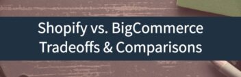 BigCommerce vs. Shopify – Tradeoffs, Comparisons & More