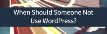 When Should Someone Not Use WordPress?