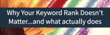 Why Your Keyword Rank Doesn’t Matter…and what actually does
