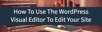 How To Use The WordPress Visual Editor To Edit Your Site