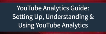YouTube Analytics Guide – Setting Up, Understanding & Using YouTube Analytics