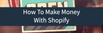 How To Make Money With Shopify (11+ Ways!)