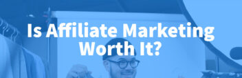 Is Affiliate Marketing Worth It? Can You Make Money Today?